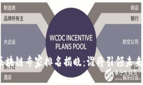 全球區(qū)塊鏈專家排名揭曉：誰將引領(lǐng)未來創(chuàng)新？