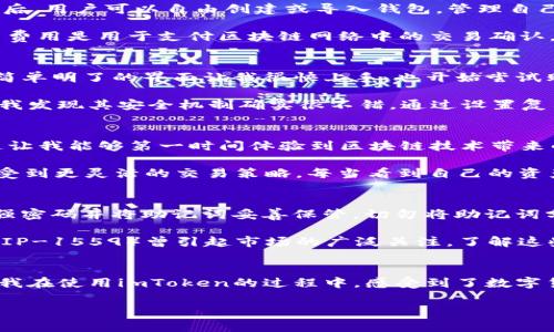 imToken錢包是一款知名的數(shù)字資產(chǎn)錢包，支持多種區(qū)塊鏈資產(chǎn)的存儲與管理。關(guān)于imToken錢包的下載及使用，下面將詳細(xì)介紹其特點、費用以及個人的使用體驗。

imToken錢包的特點
imToken錢包的最大特點是用戶友好的界面設(shè)計和強大的安全性能。用戶在使用該錢包時，可以輕松管理多種加密貨幣，包括以太坊及其ERC20代幣、比特幣等。錢包內(nèi)置的去中心化交易平臺（DEX）使用戶可以直接在錢包內(nèi)進行交易，減少了繁瑣的操作過程。

此外，imToken著重于安全性，采用了多重密碼和私鑰保護機制，確保用戶的資產(chǎn)安全。并且，即使出現(xiàn)設(shè)備丟失等情況，用戶仍然可以通過助記詞恢復(fù)錢包，保障數(shù)字資產(chǎn)的安全性。

imToken錢包的下載費用
關(guān)于imToken錢包的下載費用，實際上它是免費的。用戶可以在各大應(yīng)用商店，如App Store或Google Play，免費下載并安裝imToken錢包。下載后，用戶可以自由創(chuàng)建或?qū)脲X包，管理自己的數(shù)字資產(chǎn)。

不過，需要注意的是，imToken錢包雖然下載是免費的，但在使用過程中，進行交易或轉(zhuǎn)賬時，用戶可能需要支付網(wǎng)絡(luò)費用（也稱為“礦工費”）。這筆費用是用于支付區(qū)塊鏈網(wǎng)絡(luò)中的交易確認(rèn)，因此無論是在哪個錢包上進行交易，網(wǎng)絡(luò)費用都是必不可少的。

個人使用體驗分享
記得我第一次接觸imToken的時候，正是因為聽朋友推薦。那時我對數(shù)字貨幣的理解還很膚淺，甚至連如何管理資產(chǎn)都不知道。下載imToken后，簡單明了的界面讓我很快上手，也開始嘗試購買少量的以太坊和ERC20代幣。

開始的時候，我當(dāng)然會擔(dān)心安全問題。畢竟在網(wǎng)絡(luò)上有不少關(guān)于數(shù)字資產(chǎn)被盜的新聞，令我非常擔(dān)憂我的資金是否安全。但是使用imToken之后，我發(fā)現(xiàn)其安全機制確實很不錯。通過設(shè)置復(fù)雜的密碼和備份助記詞，我的安全感大大提高。如今，每次打開錢包查看資產(chǎn)時，我都有一種踏實的感覺，這也是我繼續(xù)使用imToken的重要原因。

如何充分利用imToken錢包
除了基本的資產(chǎn)管理，imToken錢包還有很多實用功能值得探索。比如，內(nèi)置的DApp瀏覽器，可以讓我直接訪問去中心化應(yīng)用（如DeFi，NFT等），這讓我能夠第一時間體驗到區(qū)塊鏈技術(shù)帶來的新鮮事物。

而且，我時常會利用imToken的錢包連接去中心化交易所（如Uniswap）進行交易，以此來交換不同的代幣。這樣一來，我不僅能節(jié)省時間，還能享受到更靈活的交易策略。每當(dāng)看到自己的資產(chǎn)在不斷升值，心中難免會有種成就感。

對新手的建議
對于剛接觸數(shù)字貨幣的新手朋友們，我有幾點建議。首先，確保在官方渠道下載imToken錢包，避免遇到虛假應(yīng)用，進而導(dǎo)致資產(chǎn)損失。其次，使用強密碼并將助記詞妥善保管。切勿將助記詞分享給他人或存于電子設(shè)備中，以免被盜取。

此外，定期關(guān)注數(shù)字貨幣市場的發(fā)展動向，了解引領(lǐng)市場的相關(guān)因素，這樣能幫助你在交易時做出更為理性的判斷。例如，不久前以太坊的升級（EIP-1559）曾引起市場的廣泛關(guān)注，了解這些動態(tài)能幫助你更好地把握投資時機。

總結(jié)
總而言之，imToken錢包是一款出色的數(shù)字資產(chǎn)管理工具，適合新手與資深用戶使用。其免費下載的特點，也讓用戶在嘗試時沒有任何資金壓力。我在使用imToken的過程中，感受到了數(shù)字貨幣帶來的魅力，同時也學(xué)到了許多關(guān)于資產(chǎn)管理的知識。

希望我的分享對你們有所幫助。如果你也在探索數(shù)字資產(chǎn)的世界，不妨下載imToken，試試看吧！